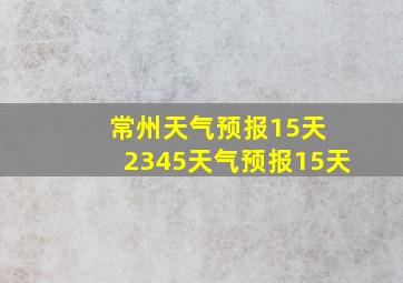 常州天气预报15天 2345天气预报15天